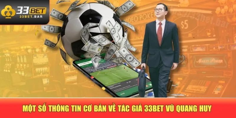 Một số thông tin cơ bản về tác giả 33BET Vũ Quang Huy 